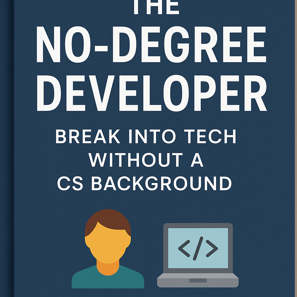 The No-Degree Developer: Break Into Tech Without a CS Background banner